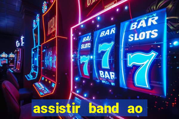 assistir band ao vivo gratis